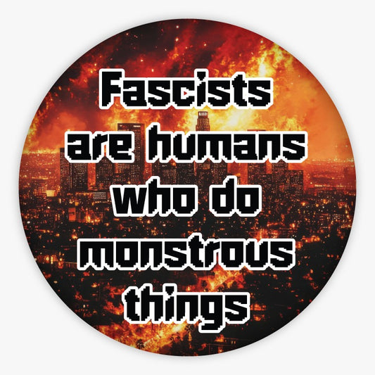 Fascists are humans who do monstrous things